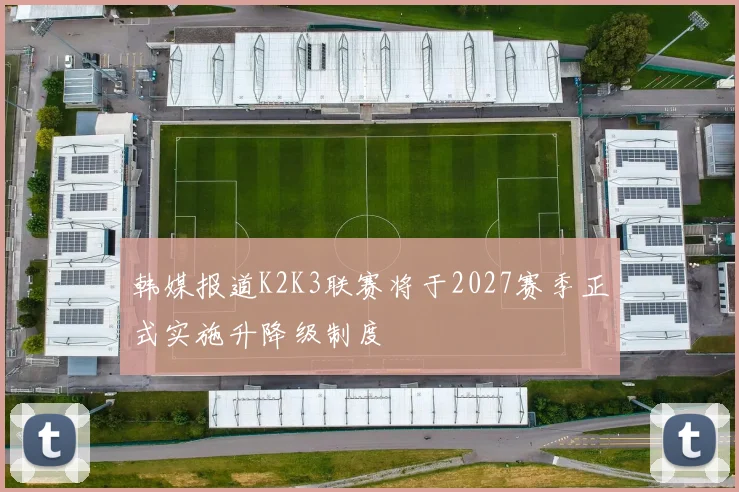 韩媒报道K2K3联赛将于2027赛季正式实施升降级制度